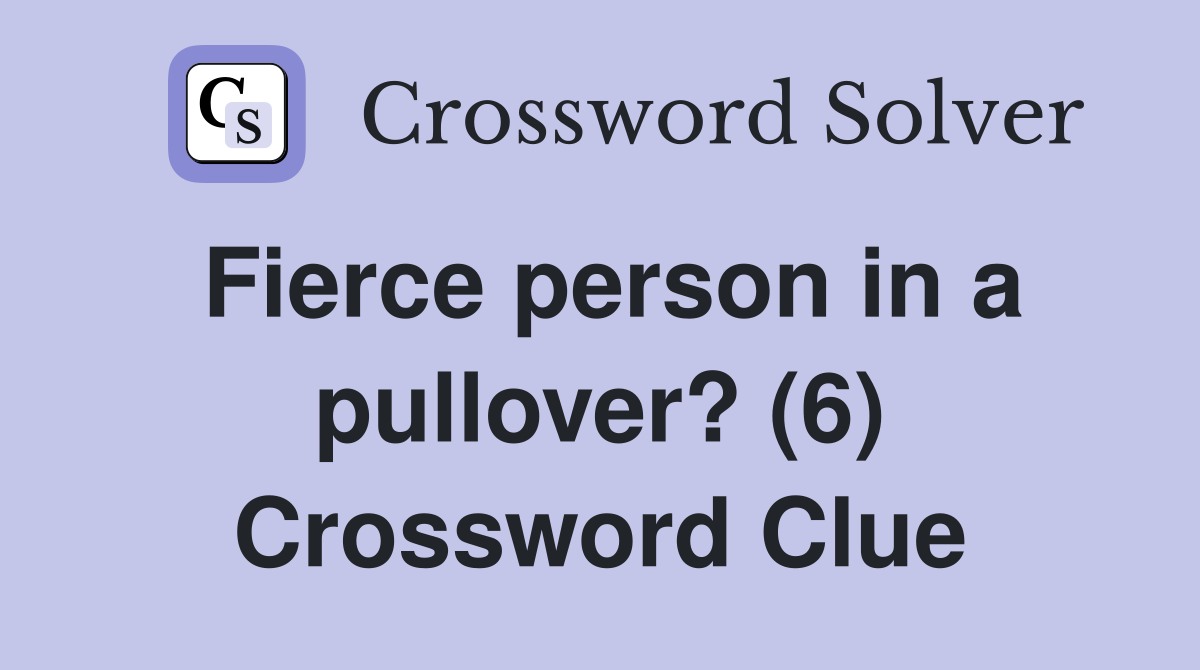 Fierce person in a pullover? (6) Crossword Clue