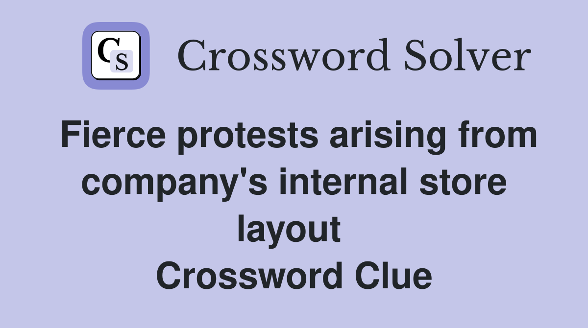 Fierce protests arising from company's internal store layout  Crossword Clue