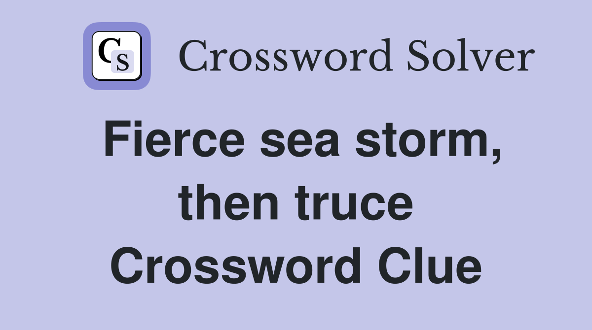 Fierce sea storm, then truce Crossword Clue