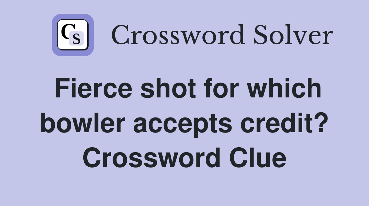 Fierce shot for which bowler accepts credit? Crossword Clue
