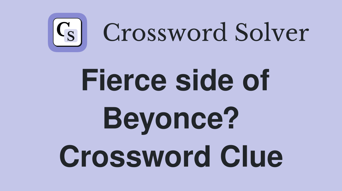 Fierce side of Beyonce? Crossword Clue