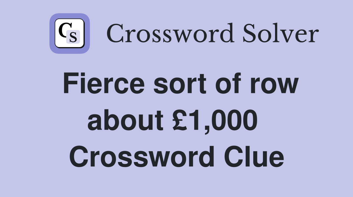 Fierce sort of row about £1,000  Crossword Clue