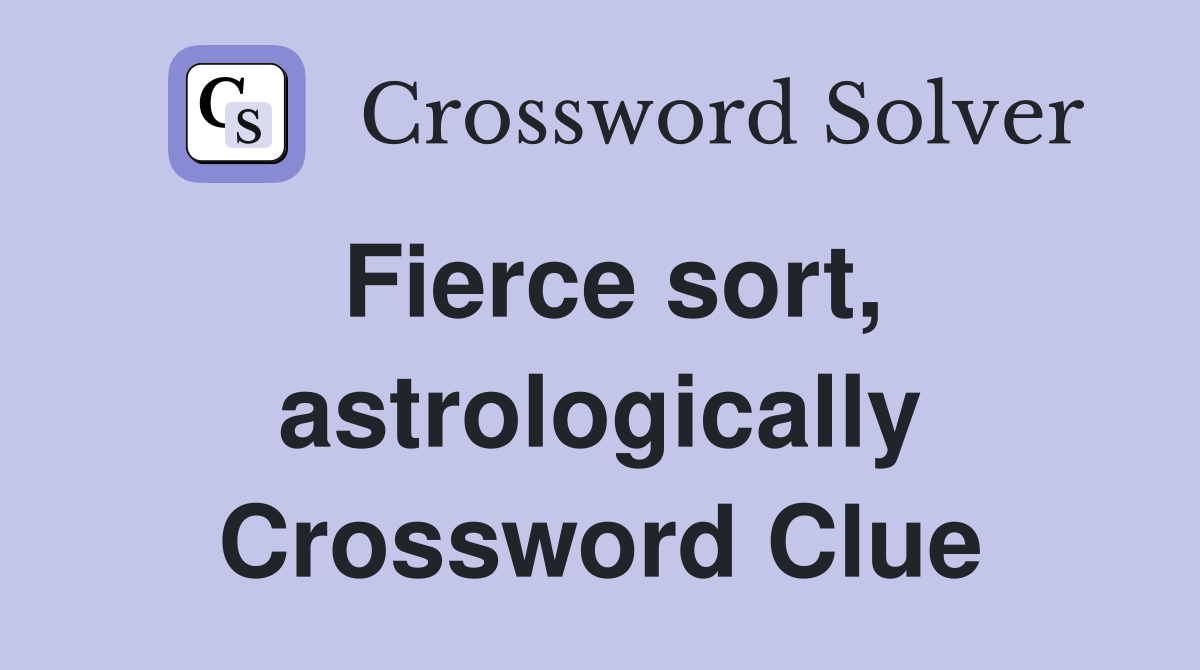 Fierce sort, astrologically Crossword Clue