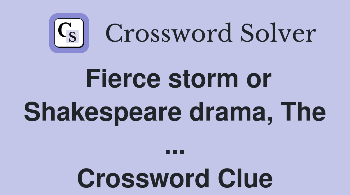 Fierce storm or Shakespeare drama, The ... Crossword Clue