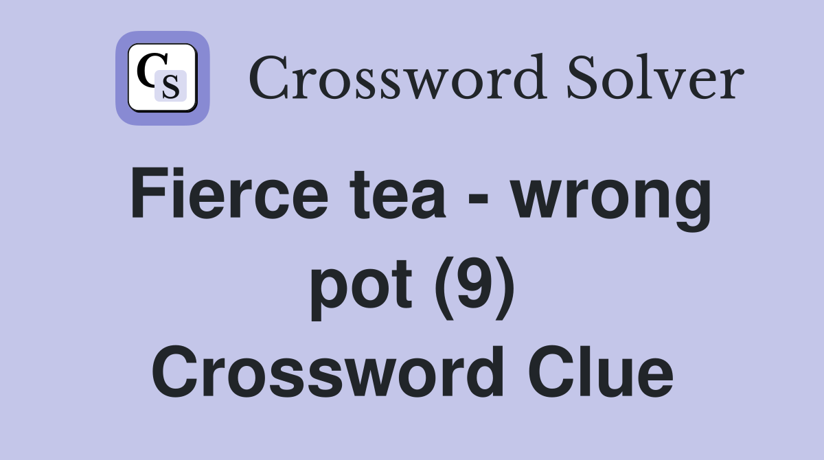 Fierce tea - wrong pot (9) Crossword Clue