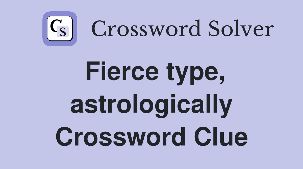 Fierce type, astrologically Crossword Clue