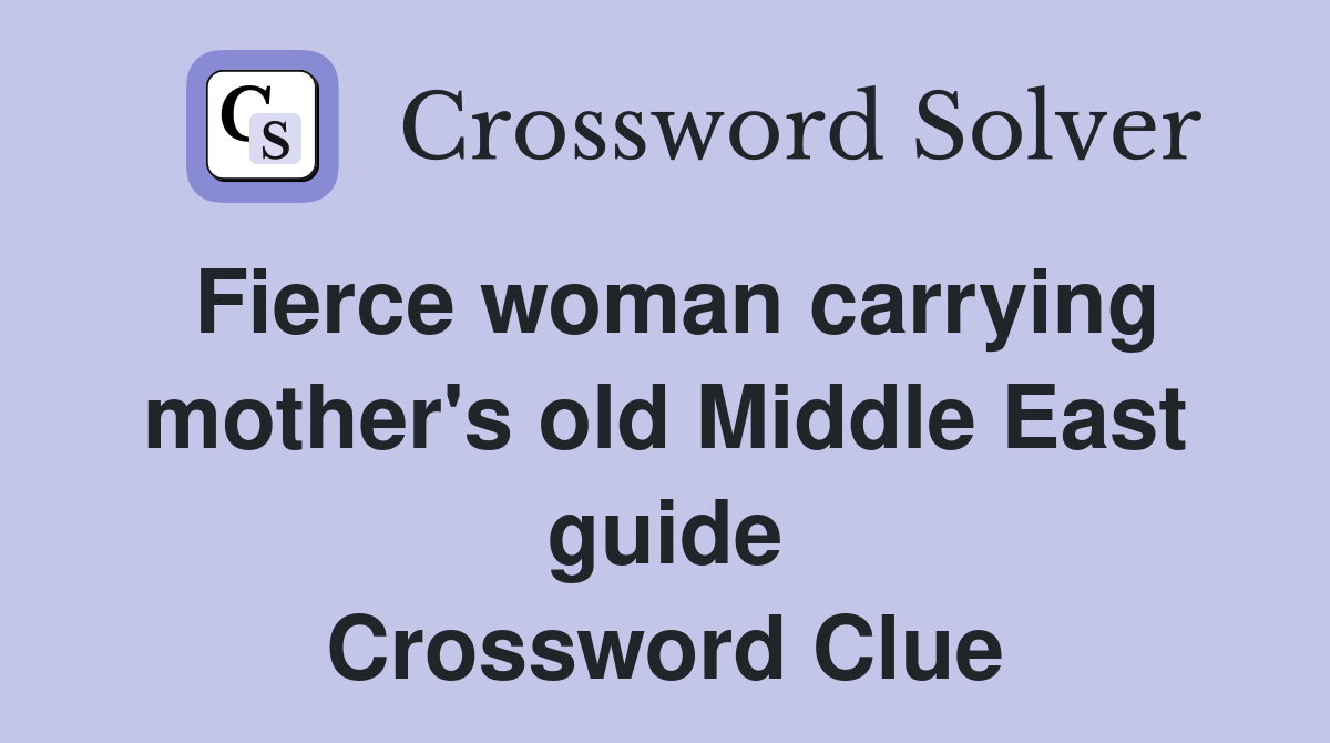 Fierce woman carrying mother's old Middle East guide Crossword Clue