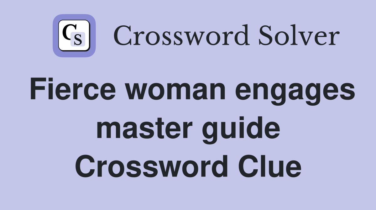 Fierce woman engages master guide Crossword Clue