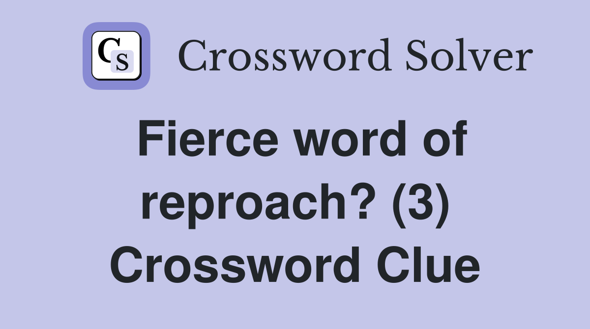 Fierce word of reproach? (3) Crossword Clue