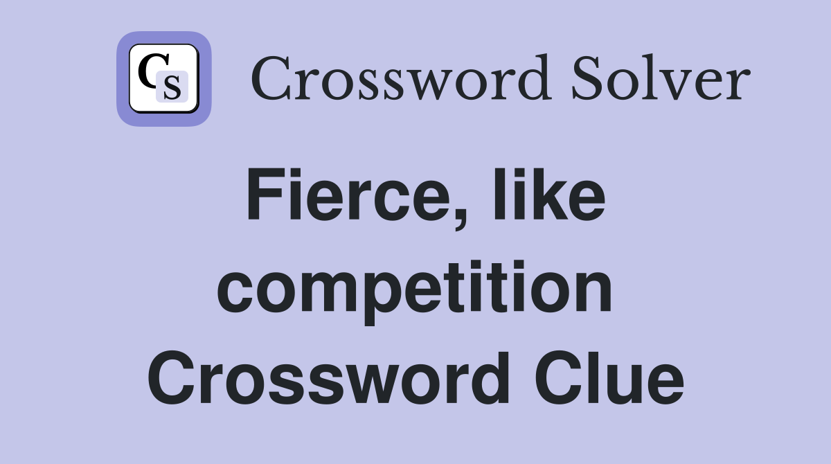 Fierce, like competition Crossword Clue