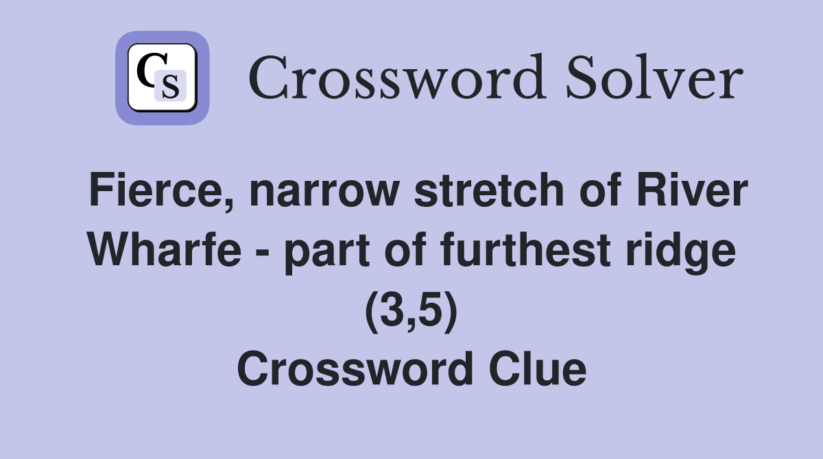 Fierce, narrow stretch of River Wharfe - part of furthest ridge (3,5) Crossword Clue