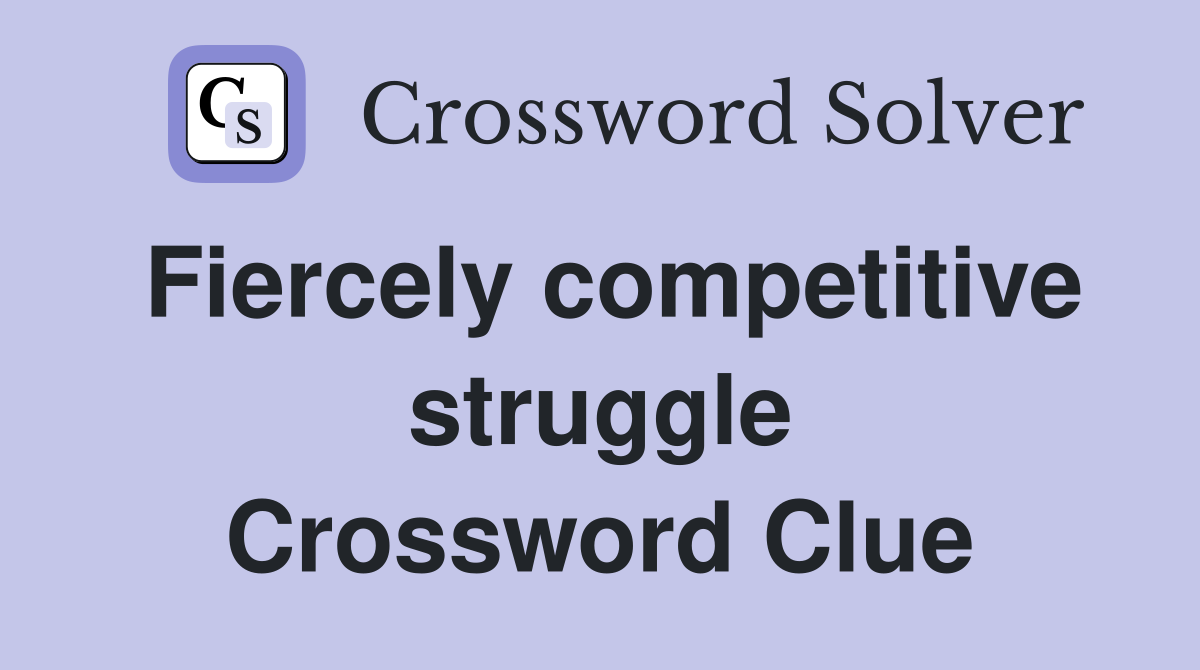 Fiercely competitive struggle Crossword Clue