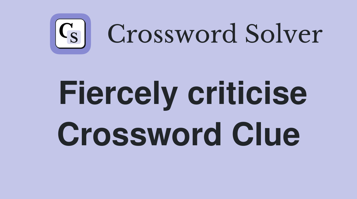 Fiercely criticise Crossword Clue