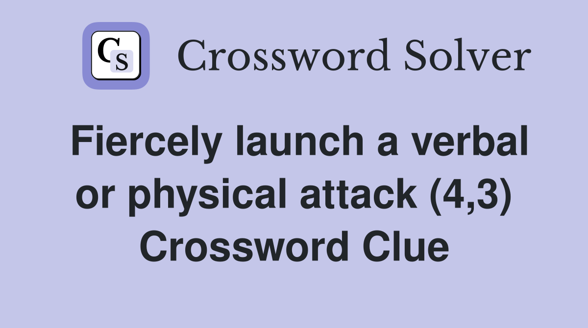 Fiercely launch a verbal or physical attack (4,3) Crossword Clue