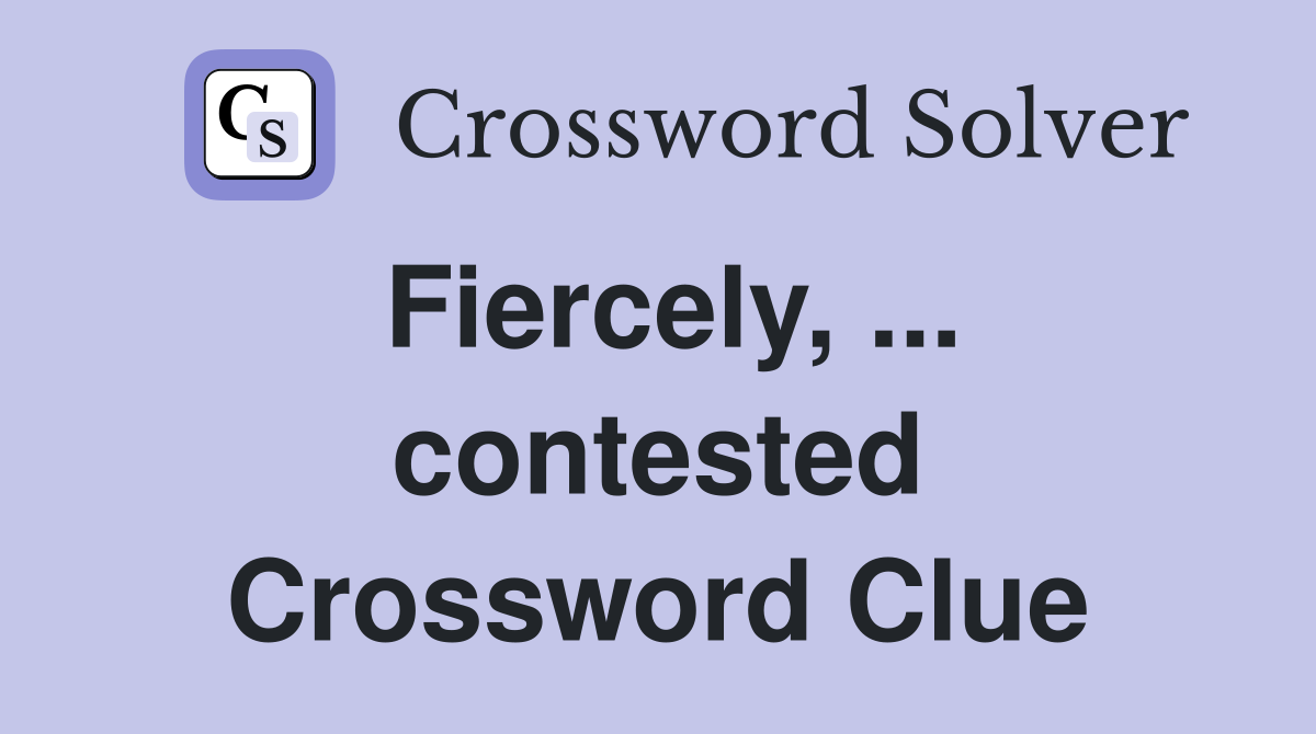 Fiercely, ... contested Crossword Clue