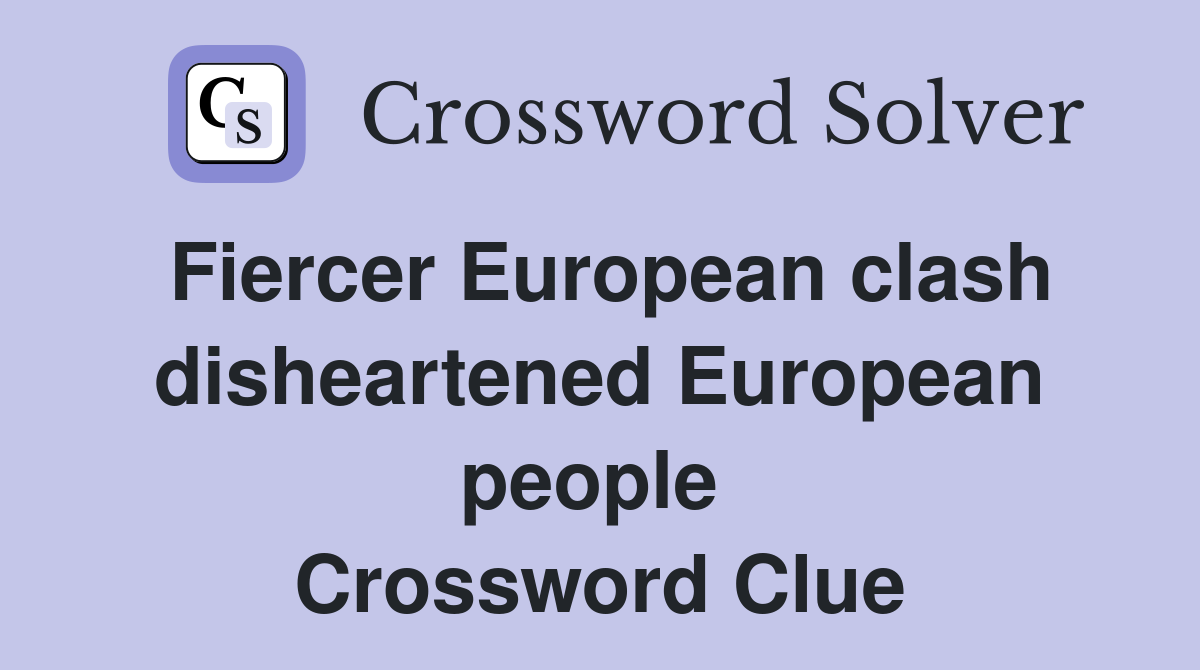 Fiercer European clash disheartened European people  Crossword Clue