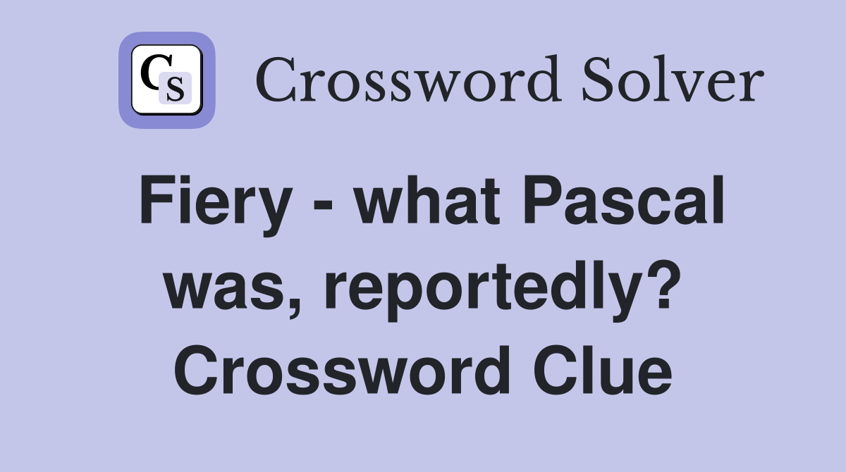 Fiery - what Pascal was, reportedly? Crossword Clue