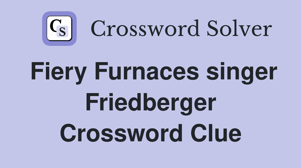 Fiery Furnaces singer Friedberger Crossword Clue