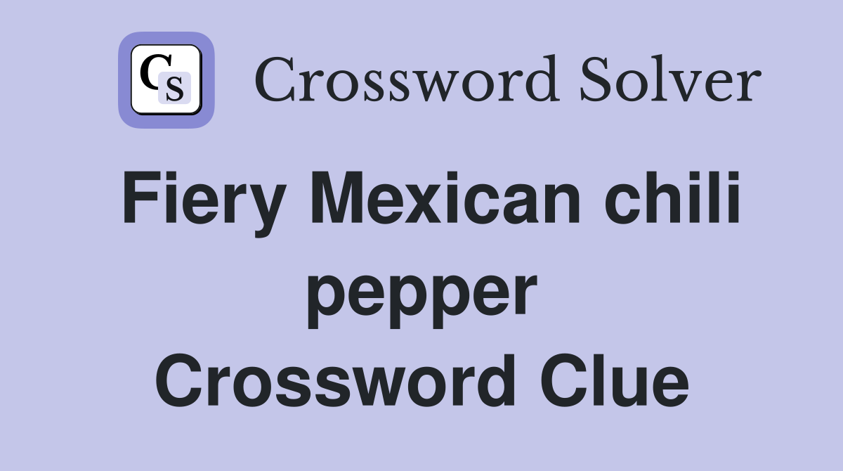 Fiery Mexican chili pepper Crossword Clue
