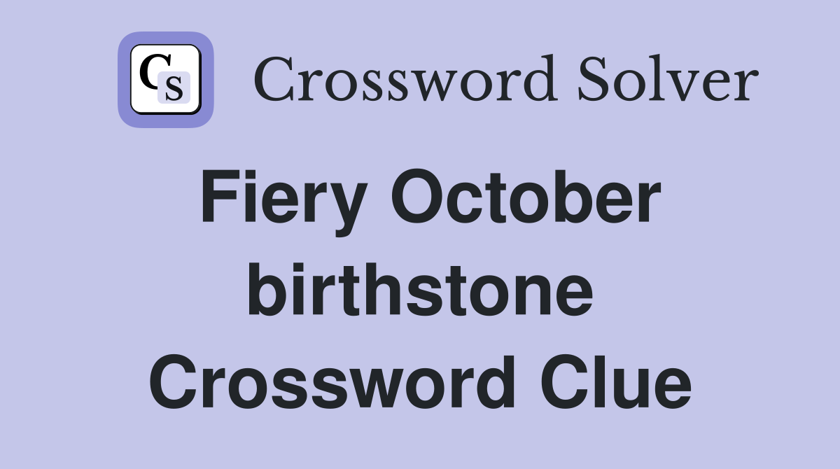 Fiery October birthstone Crossword Clue