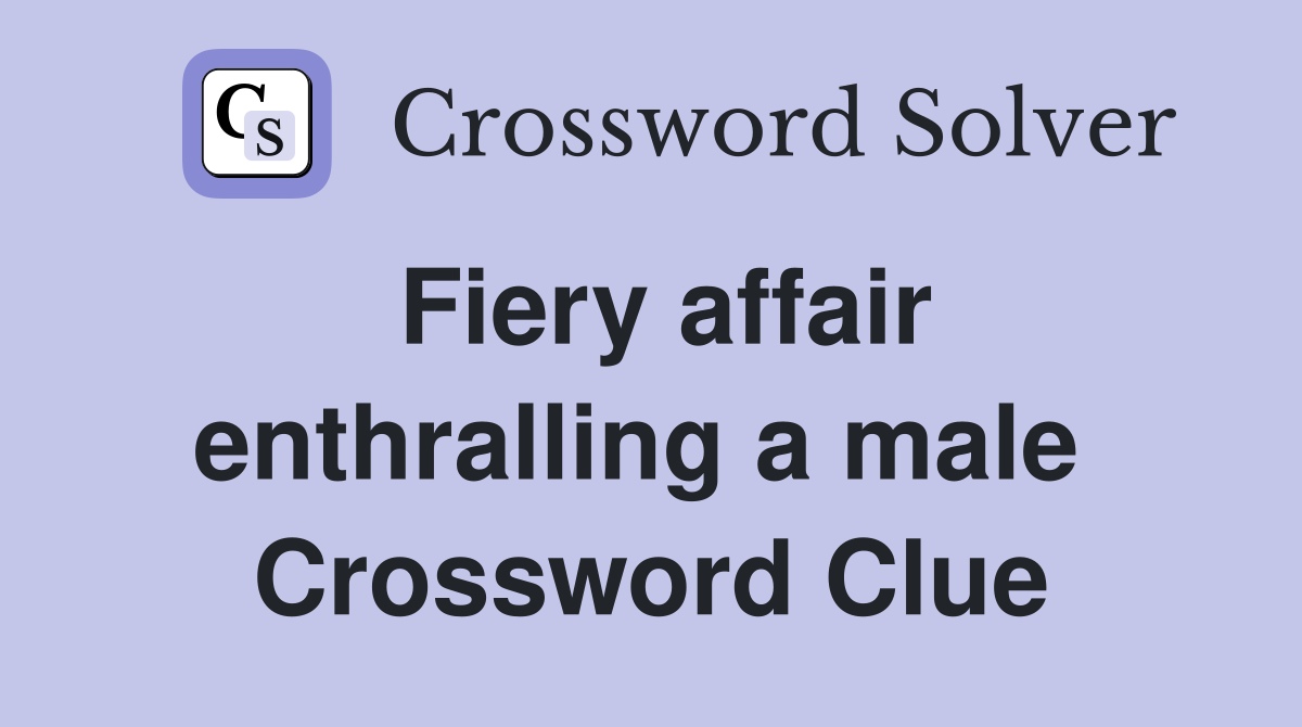 Fiery affair enthralling a male  Crossword Clue