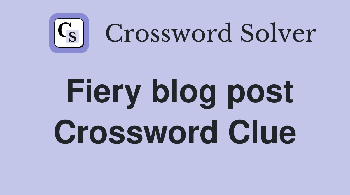 Fiery blog post Crossword Clue
