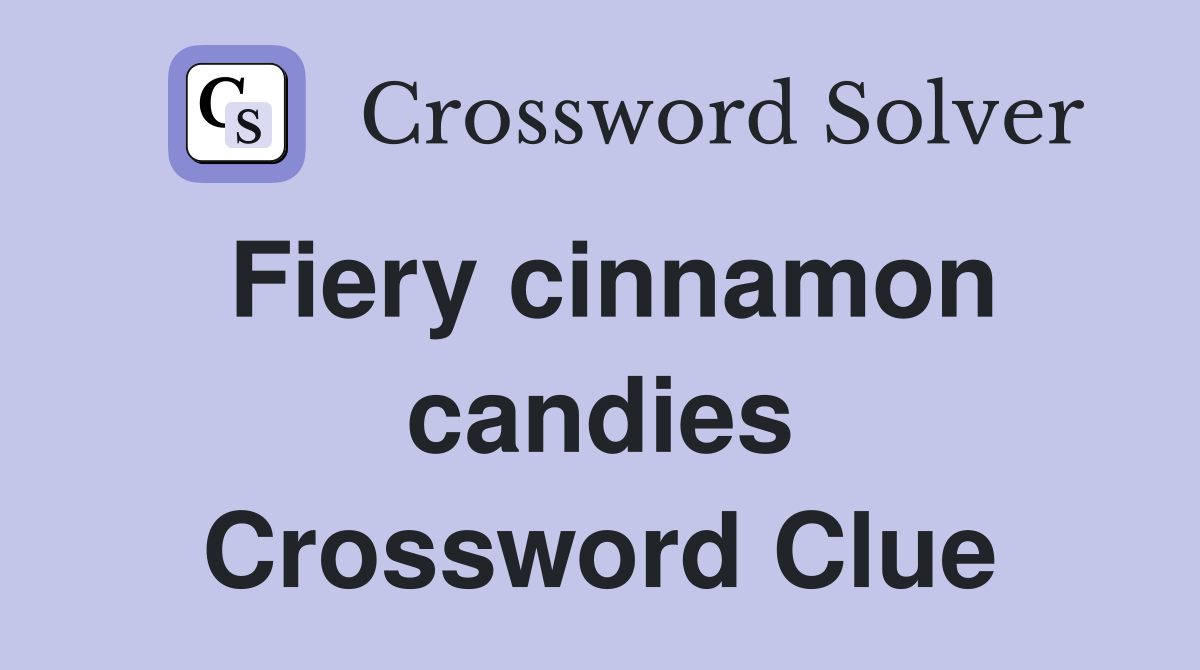 Fiery cinnamon candies Crossword Clue