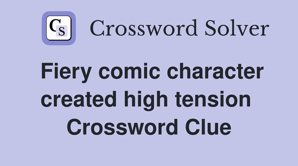 Fiery comic character created high tension  Crossword Clue