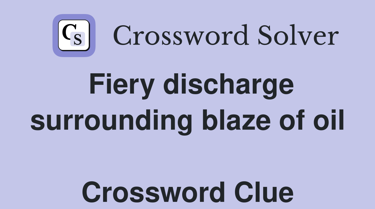 Fiery discharge surrounding blaze of oil  Crossword Clue