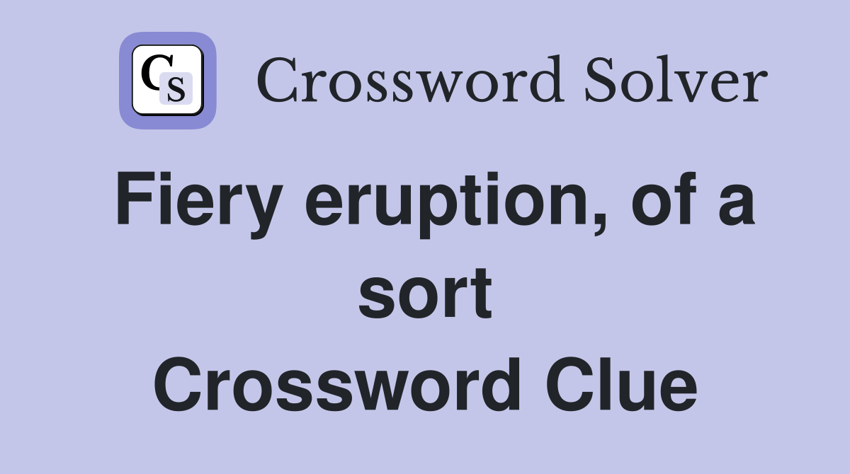 Fiery eruption, of a sort Crossword Clue