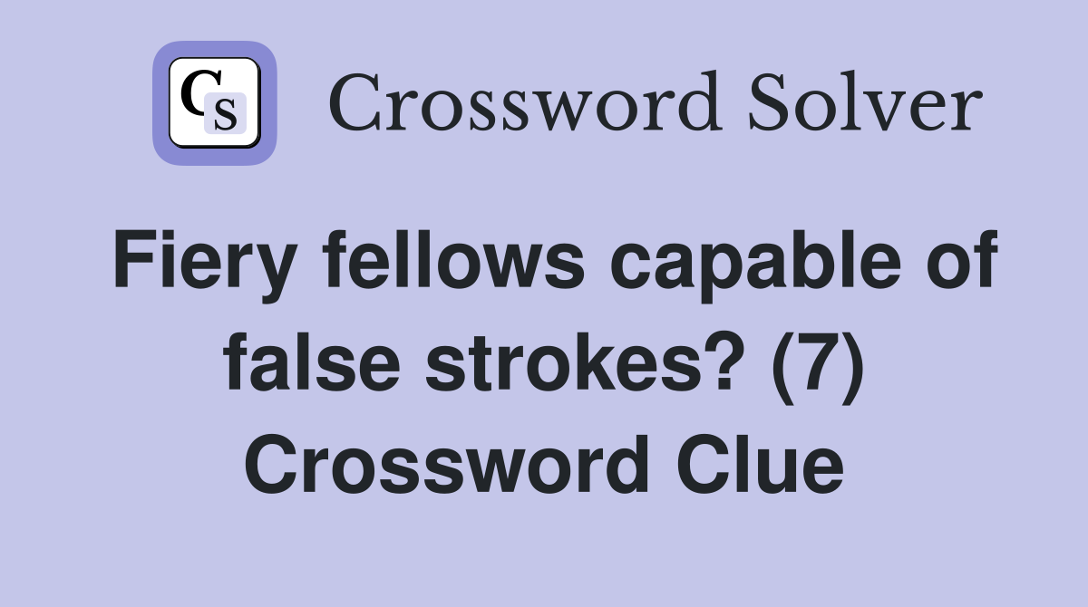 Fiery fellows capable of false strokes? (7) Crossword Clue