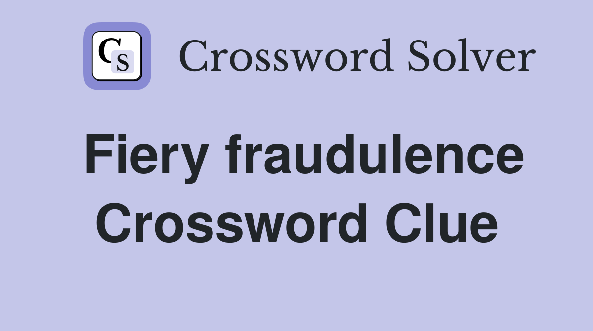 Fiery fraudulence Crossword Clue