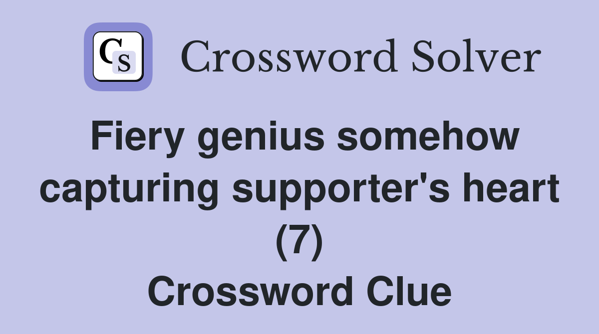 Fiery genius somehow capturing supporter's heart (7) Crossword Clue
