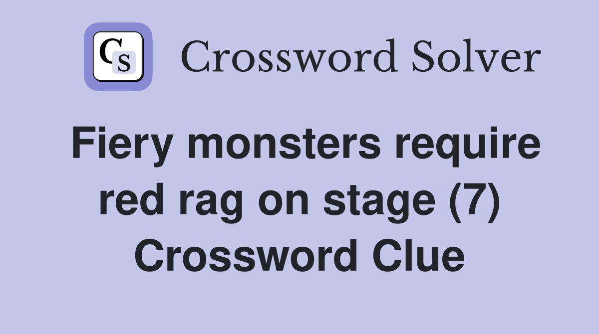 Fiery monsters require red rag on stage (7) Crossword Clue