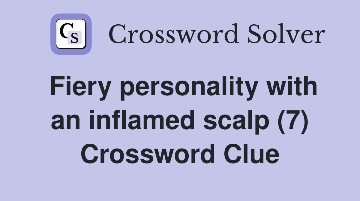 Fiery personality with an inflamed scalp (7) Crossword Clue