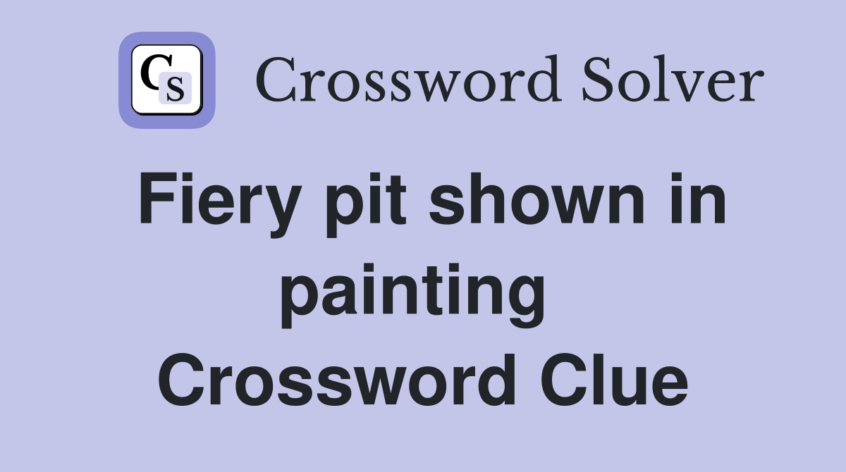 Fiery pit shown in painting  Crossword Clue