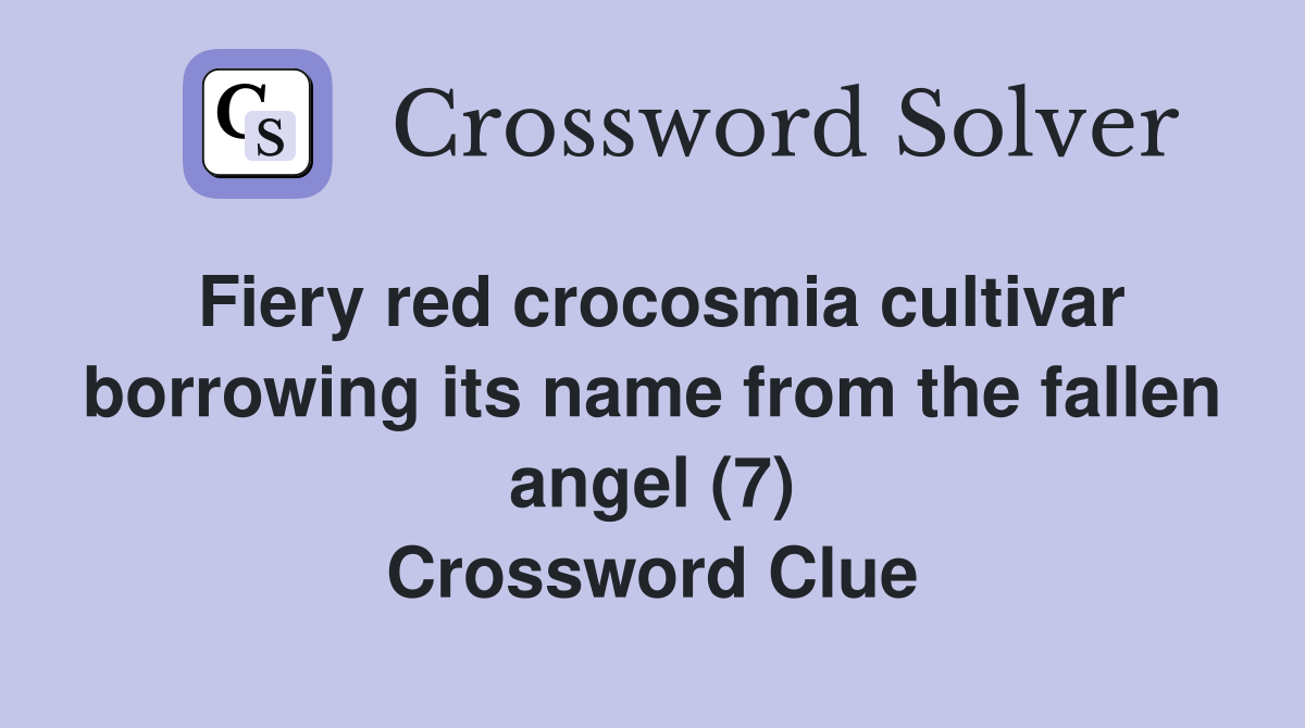 Fiery red crocosmia cultivar borrowing its name from the fallen angel (7) Crossword Clue