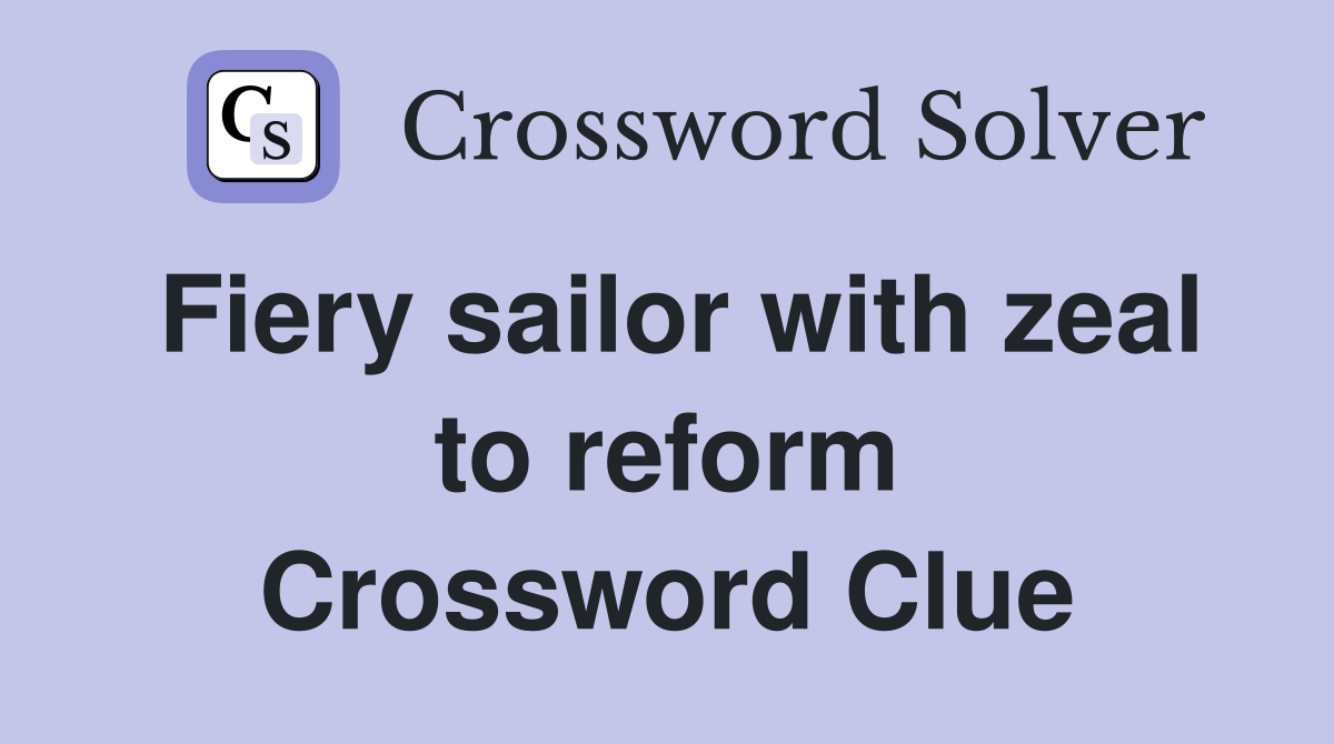 Fiery sailor with zeal to reform Crossword Clue
