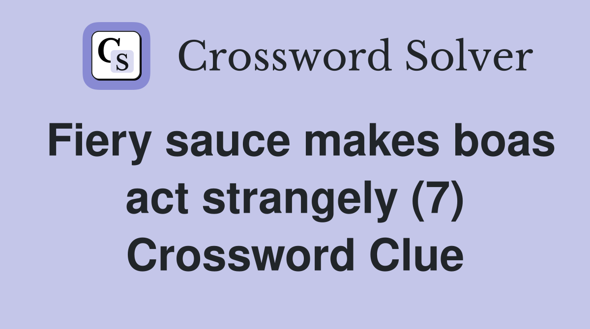 Fiery sauce makes boas act strangely (7) Crossword Clue