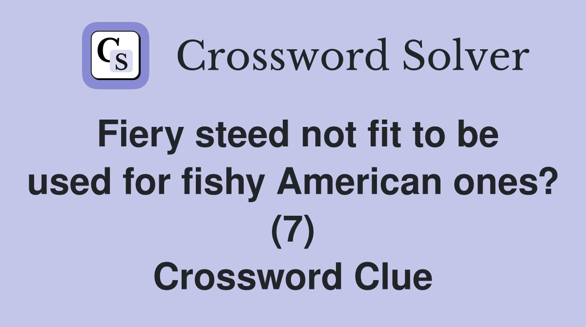 Fiery steed not fit to be used for fishy American ones? (7) Crossword Clue