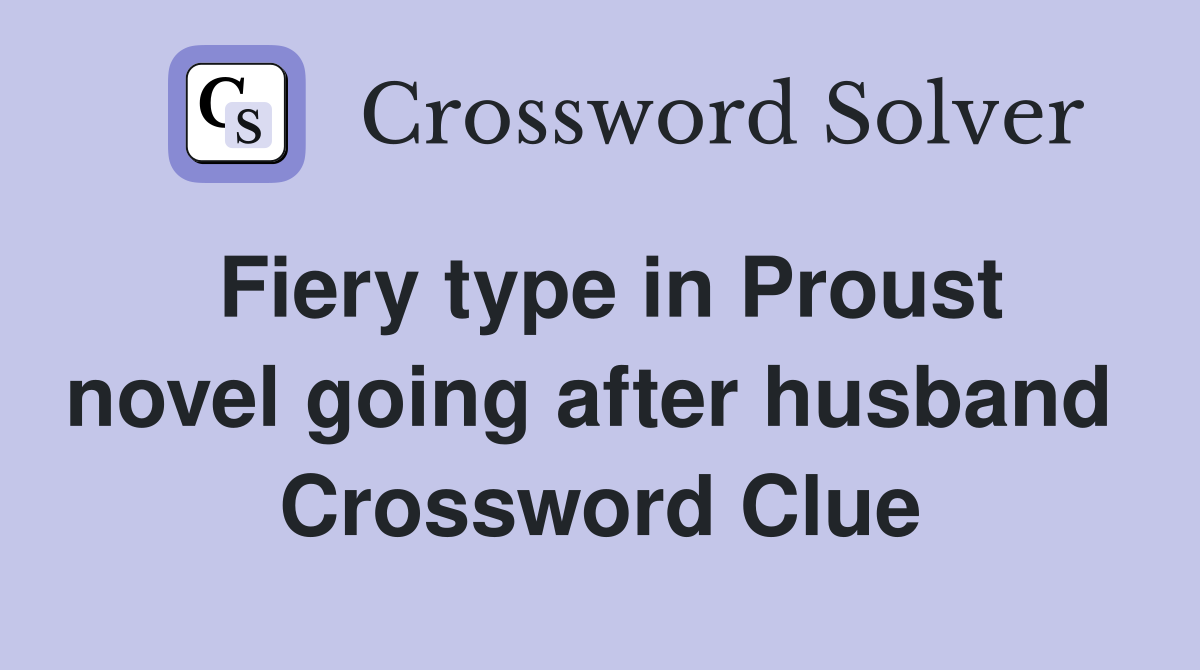 Fiery type in Proust novel going after husband  Crossword Clue