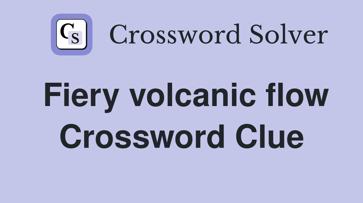 Fiery volcanic flow Crossword Clue