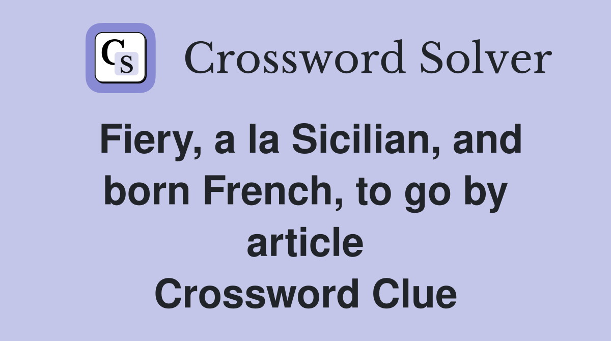 Fiery, a la Sicilian, and born French, to go by article Crossword Clue