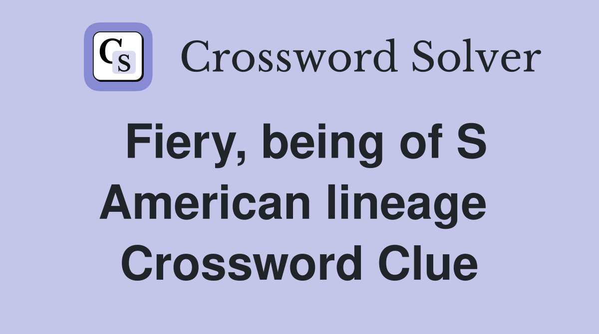 Fiery, being of S American lineage  Crossword Clue