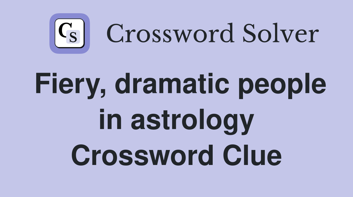 Fiery, dramatic people in astrology Crossword Clue
