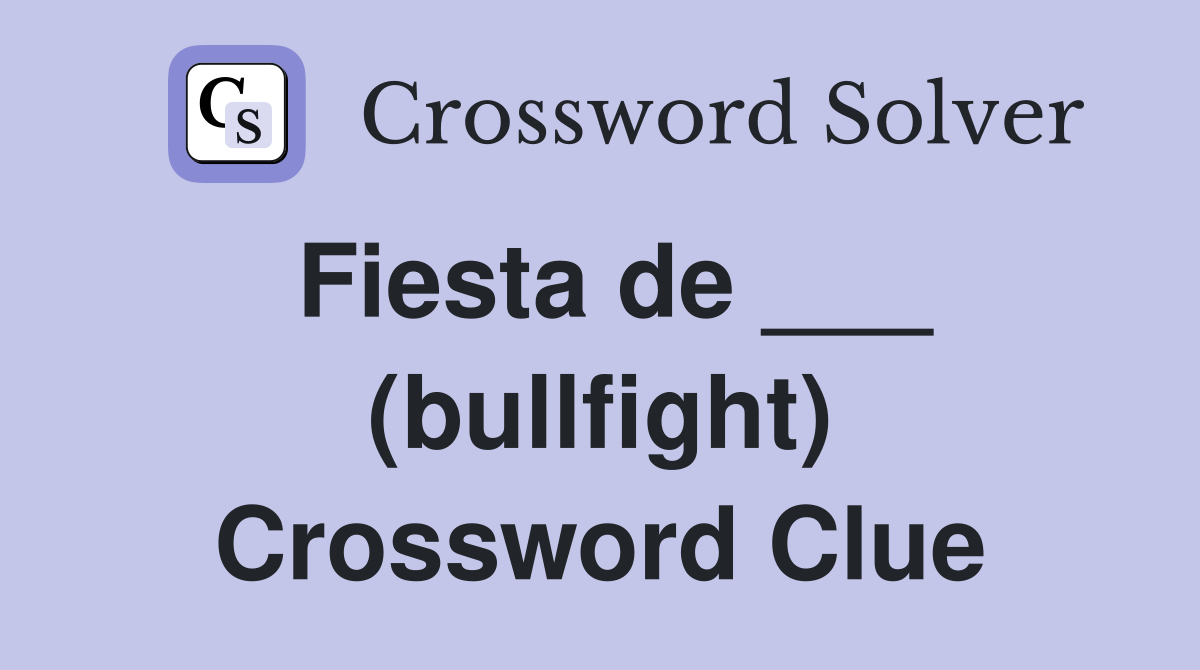 Fiesta de ___ (bullfight) Crossword Clue
