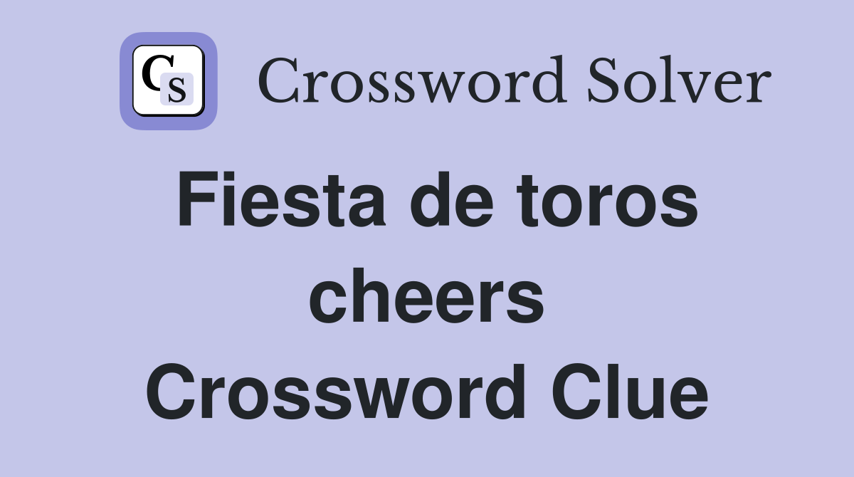 Fiesta de toros cheers Crossword Clue