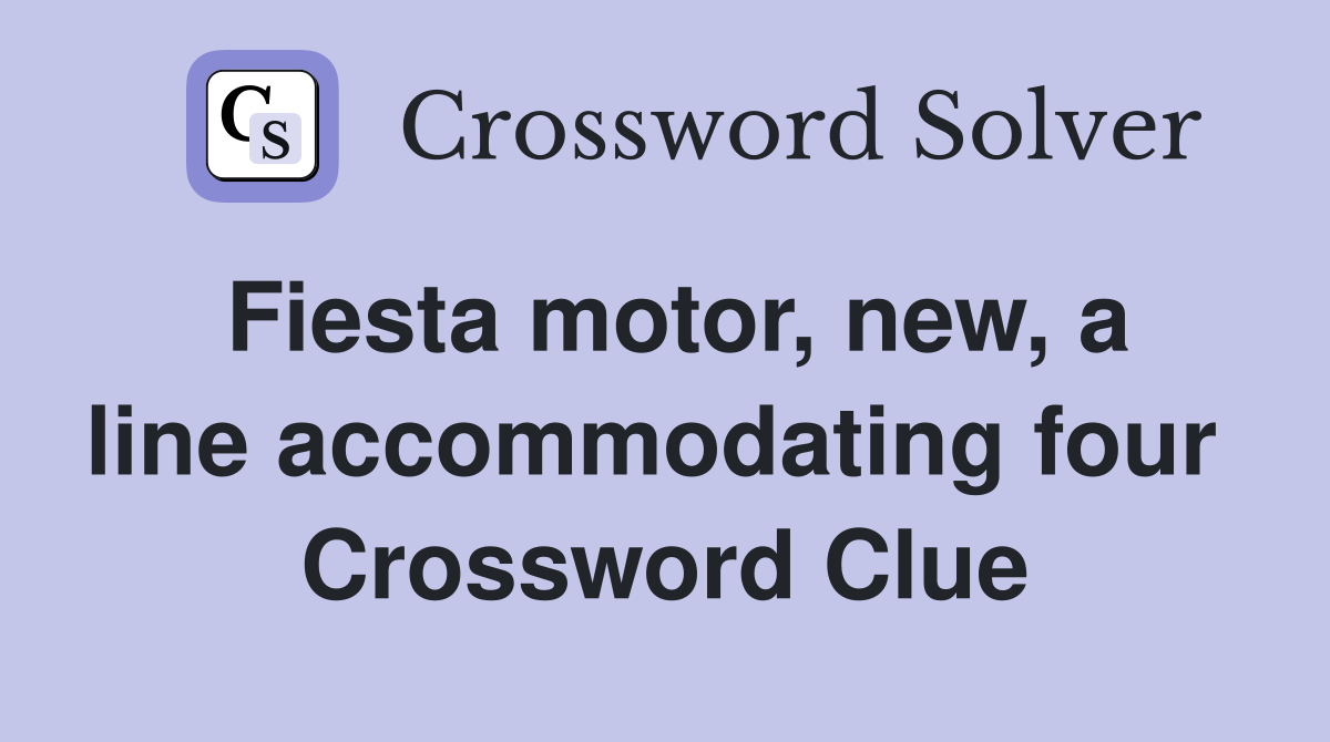 Fiesta motor, new, a line accommodating four  Crossword Clue