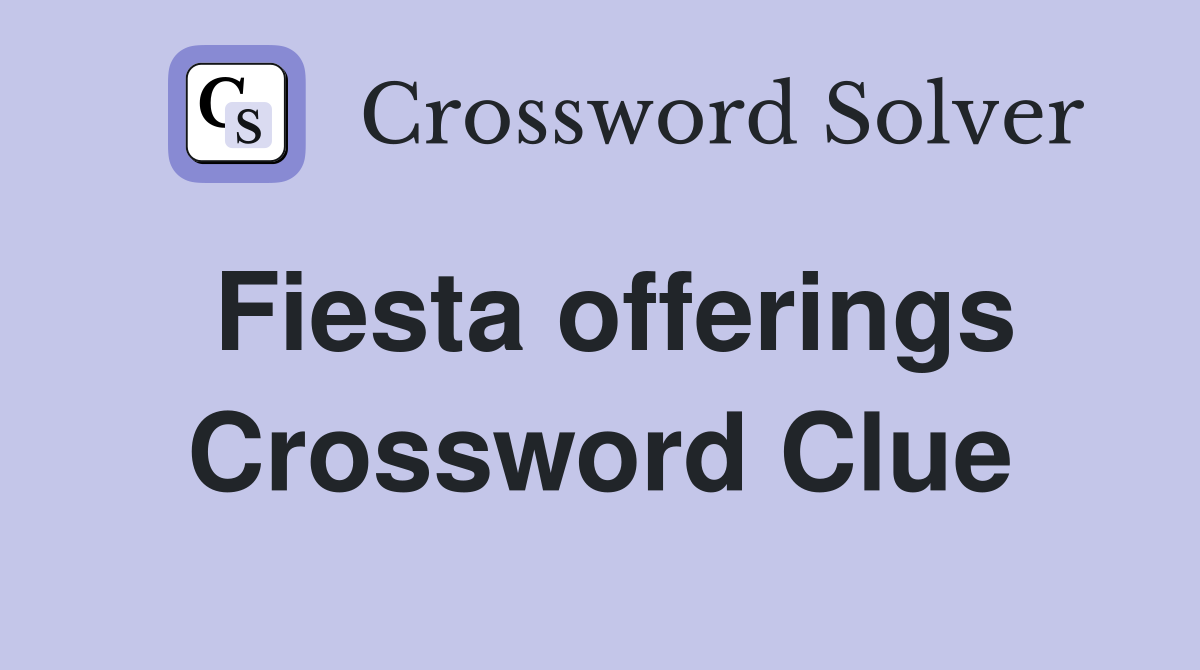 Fiesta offerings Crossword Clue