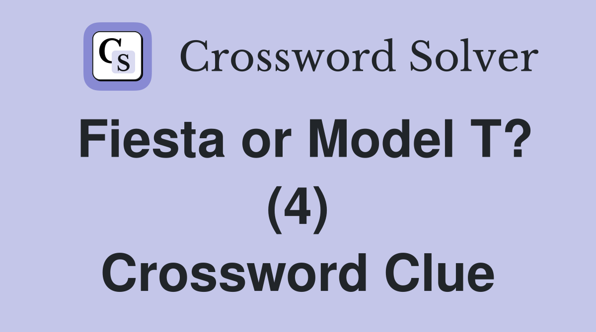 Fiesta or Model T? (4) Crossword Clue